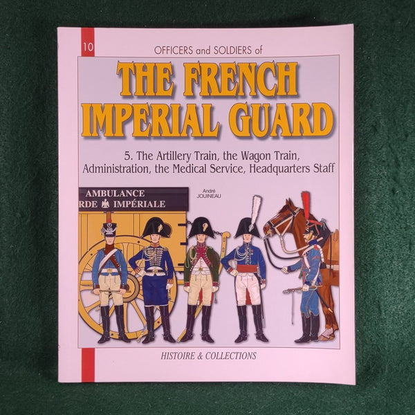 Officers and Soldiers of the French Imperial Guard: Train, Medical Service, HQ Staff - Andre Jouineau - Softcover