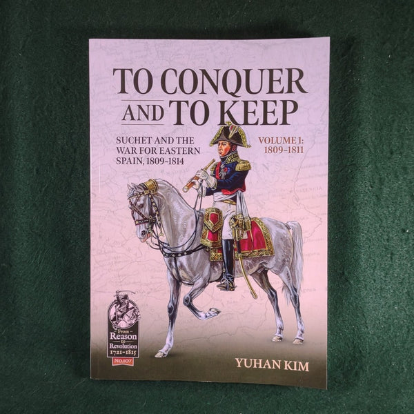 To Conquer and to Keep: Suchet and the War for Eastern Spain, 1809-1814 (Volume 1) - Yuhan Kim - Softcover