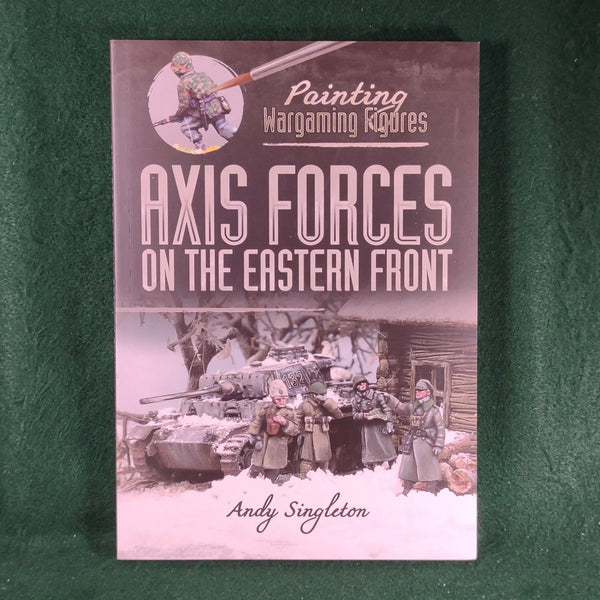 Painting Wargaming Figures: Axis Figures on the Eastern Front - Andy Singleton - Softcover