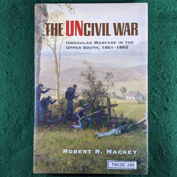 The UnCivil War - Irregular Warfare in the ACW - Robert R Mackey - hardcover