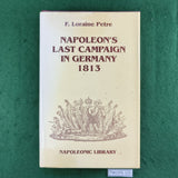 Napoleon's Last Campaign in Germany ~ 1813 - F. Loraine Petre - Hardcover