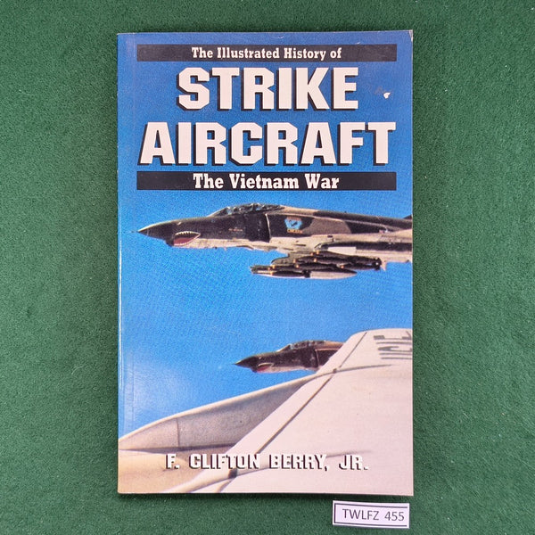 The Illustrated History of Strike Aircraft: The Vietnam War - F. Clifton Berry, Jr. - Softcover