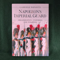 Napoleon's Imperial Guard: Organization, Uniforms and Weapons - Gabriele Esposito - Hardcover