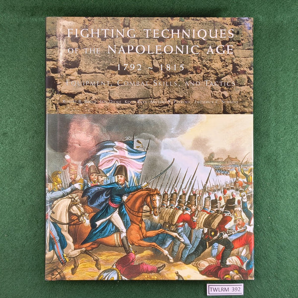 Fighting Techniques of the Napoleonic Age - Robert B. Bruce et al - Hardcover