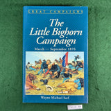 Great Campaigns: The Little Bighorn Campaign, March-September 1876 - Wayne Michael Sarf - Hardcover