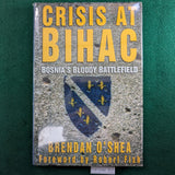 Crisis at Bihac Bosnia's Bloody Battlefield - Brendan O'Shea - hardcover