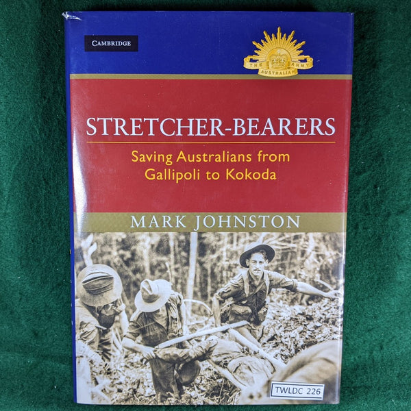 Stretcher-Bearers - Saving Australians From Gallipolli to Kokoda - Mark Johnston - hardcover