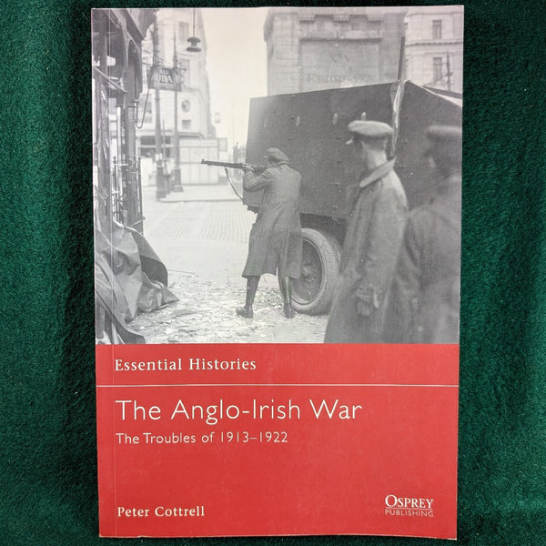 The Anglo-Irish War - The Troubles of 1913–1922- Peter Cottrell - Osprey Essential Histories 65