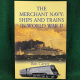 The Merchant Navy: Ships and Trains In World War II - Ben Carver